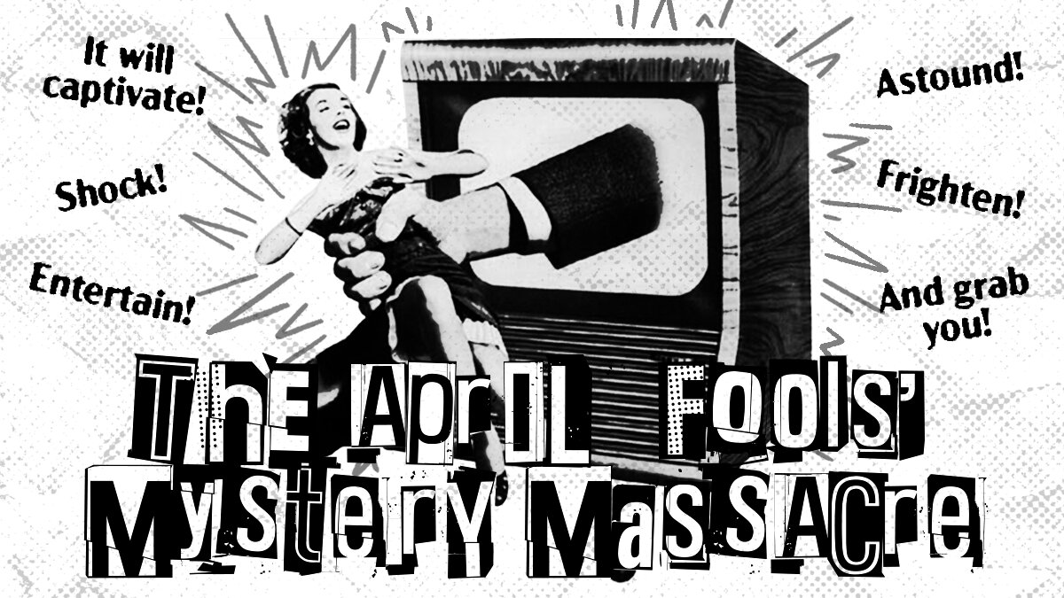 The April Fools’ Mystery Massacre